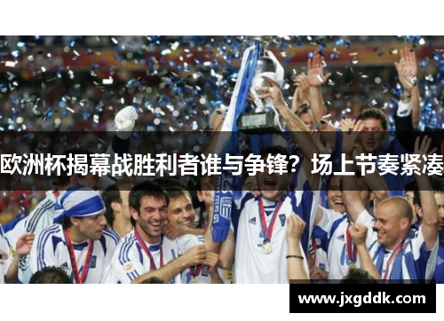 欧洲杯揭幕战胜利者谁与争锋？场上节奏紧凑