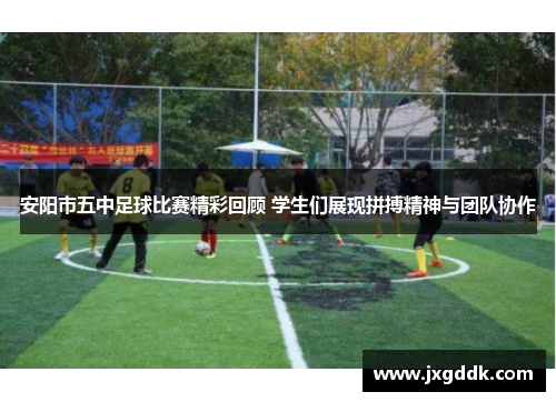 安阳市五中足球比赛精彩回顾 学生们展现拼搏精神与团队协作