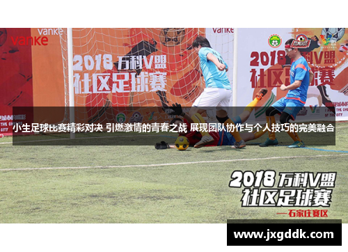 小生足球比赛精彩对决 引燃激情的青春之战 展现团队协作与个人技巧的完美融合